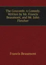 The Coxcomb: A Comedy. Written by Mr. Francis Beaumont, and Mr. John Fletcher - Beaumont Francis