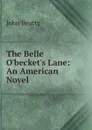 The Belle O.becket.s Lane: An American Novel - John Beatty