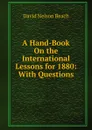 A Hand-Book On the International Lessons for 1880: With Questions - David Nelson Beach