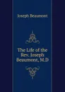 The Life of the Rev. Joseph Beaumont, M.D. - Joseph Beaumont