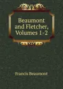 Beaumont and Fletcher, Volumes 1-2 - Beaumont Francis