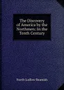 The Discovery of America by the Northmen: In the Tenth Century - North L. Beamish