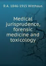 Medical jurisprudence, forensic medicine and toxicology - R A. 1846-1915 Witthaus