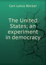 The United States; an experiment in democracy - Carl Lotus Becker