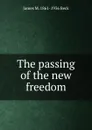 The passing of the new freedom - James M. 1861-1936 Beck