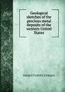 Geological sketches of the precious metal deposits of the western United States - Samuel Franklin Emmons