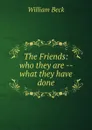 The Friends: who they are -- what they have done - William Beck