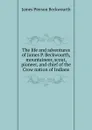 The life and adventures of James P. Beckwourth, mountaineer, scout, pioneer, and chief of the Crow nation of Indians - James Pierson Beckwourth