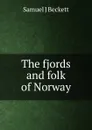 The fjords and folk of Norway - Samuel J Beckett