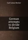 German attempts to divide Belgium - Carl Lotus Becker