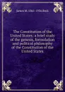 The Constitution of the United States; a brief study of the genesis, formulation and political philosophy of the Constitution of the United States - James M. 1861-1936 Beck