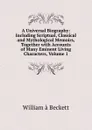 A Universal Biography: Including Scriptual, Classical and Mythological Memoirs, Together with Accounts of Many Eminent Living Characters, Volume 1 - William à Beckett