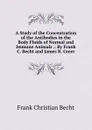 A Study of the Concentration of the Antibodies in the Body Fluids of Normal and Immune Animals .: By Frank C. Becht and James R. Greer - Frank Christian Becht