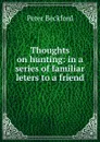 Thoughts on hunting: in a series of familiar leters to a friend - Peter Beckford