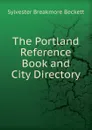 The Portland Reference Book and City Directory - Sylvester Breakmore Beckett