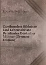 Zweihundert Bildnisse Und Lebensabrisse Beruhmter Deutscher Manner (German Edition) - Ludwig Bechstein