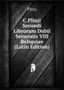 C.Plinii Secundi Librorum Dubii Sermonis VIII Reliquiae (Latin Edition) - Pliny