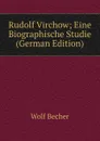 Rudolf Virchow; Eine Biographische Studie (German Edition) - Wolf Becher