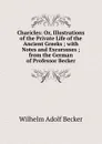Charicles: Or, Illustrations of the Private Life of the Ancient Greeks ; with Notes and Excursuses ; from the German of Professor Becker - Wilhelm Adolf Becker