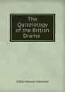The Quizziology of the British Drama . - Gilbert Abbott À Beckett