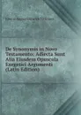 De Synonymis in Novo Testamento: Adiecta Sunt Alia Eiusdem Opuscula Exegetici Argumenti (Latin Edition) - Johann August Heinrich Tittmann