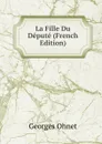 La Fille Du Depute (French Edition) - Georges Ohnet