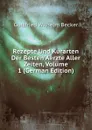 Rezepte Und Kurarten Der Besten Aerzte Aller Zeiten, Volume 1 (German Edition) - Gottfried Wilhelm Becker