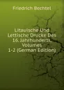 Litauische Und Lettische Drucke Des 16. Jahrhunderts, Volumes 1-2 (German Edition) - Friedrich Bechtel
