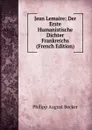 Jean Lemaire: Der Erste Humanistische Dichter Frankreichs (French Edition) - Philipp August Becker