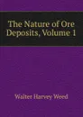 The Nature of Ore Deposits, Volume 1 - Walter Harvey Weed