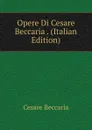 Opere Di Cesare Beccaria . (Italian Edition) - Cesare Beccaria