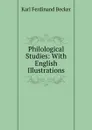 Philological Studies: With English Illustrations - Karl Ferdinand Becker