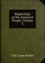 Beginnings of the American People, Volume 3 - Carl Lotus Becker