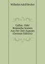 Gallus: Oder Romische Scenen Aus Der Zeit Augusts (German Edition) - Wilhelm Adolf Becker