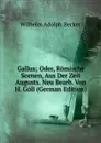 Gallus; Oder, Romische Scenen, Aus Der Zeit Augusts. Neu Bearb. Von H. Goll (German Edition) - Wilhelm Adolph Becker