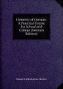 Elements of German: A Practical Course for School and College (German Edition) - Henrietta Katherine Becker