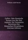 Gallus: Oder Romische Scenen Aus Der Zeit Augusts. Zur Genaueren Kenntniss Des Romischen Privatlebens (German Edition) - Wilhelm Adolf Becker
