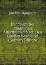 Handbuch Der Romischen Alterthumer: Nach Den Quellen Bearbeitet (German Edition) - Joachim Marquardt