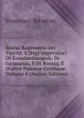 Storia Ragionata Dei Turchi: E Degl.imperatori Di Constantinopoli, Di Germania, E Di Russia, E D.altre Potenze Cristiane, Volume 8 (Italian Edition) - Francesco Becattini