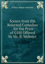 Scenes from the Rejected Comedies . for the Prize of .500 Offered by Mr. B. Webster - Gilbert Abbott A'Beckett