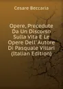 Opere, Precedute Da Un Discorso Sulla Vita E Le Opere Dell. Autore Di Pasquale Villari (Italian Edition) - Cesare Beccaria