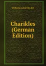 Charikles (German Edition) - Wilhelm Adolf Becker