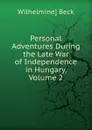 Personal Adventures During the Late War of Independence in Hungary, Volume 2 - Wilhelmine] Beck