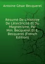 Resume De L.histoire De L.electricite Et Du Magnetisme, Par Mm. Becquerel Et E. Becquerel (French Edition) - Antoine César Becquerel