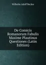De Comicis Romanorum Fabulis Maxime Plautinus Questiones (Latin Edition) - Wilhelm Adolf Becker