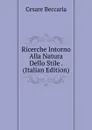 Ricerche Intorno Alla Natura Dello Stile . (Italian Edition) - Cesare Beccaria