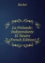 La Finlande: Independante Et Neutre (French Edition) - Becker