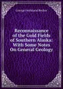 Reconnaissance of the Gold Fields of Southern Alaska: With Some Notes On General Geology - George Ferdinand Becker