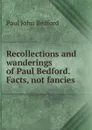 Recollections and wanderings of Paul Bedford. Facts, not fancies - Paul John Bedford