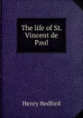 The life of St. Vincent de Paul - Henry Bedford